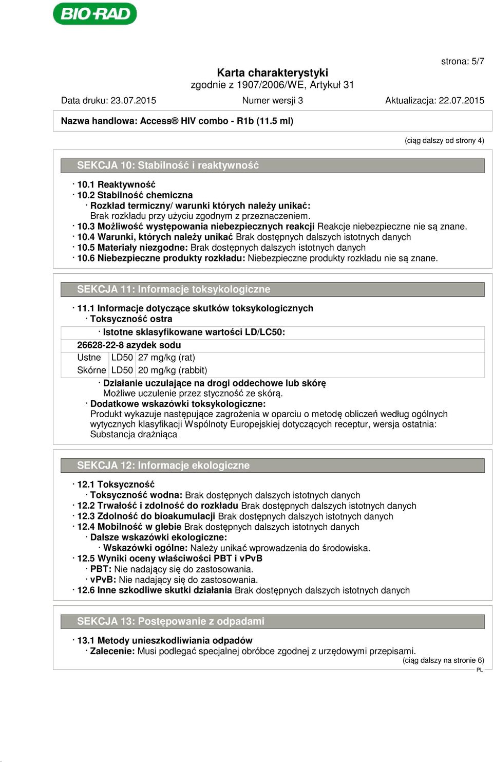 3 Możliwość występowania niebezpiecznych reakcji Reakcje niebezpieczne nie są znane. 10.4 Warunki, których należy unikać 10.5 Materiały niezgodne: 10.