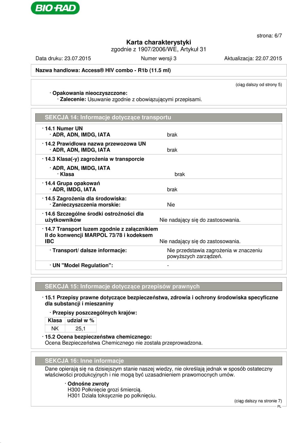 3 Klasa(-y) zagrożenia w transporcie ADR, ADN, IMDG, IATA Klasa brak 14.4 Grupa opakowań ADR, IMDG, IATA brak 14.5 Zagrożenia dla środowiska: Zanieczyszczenia morskie: Nie 14.