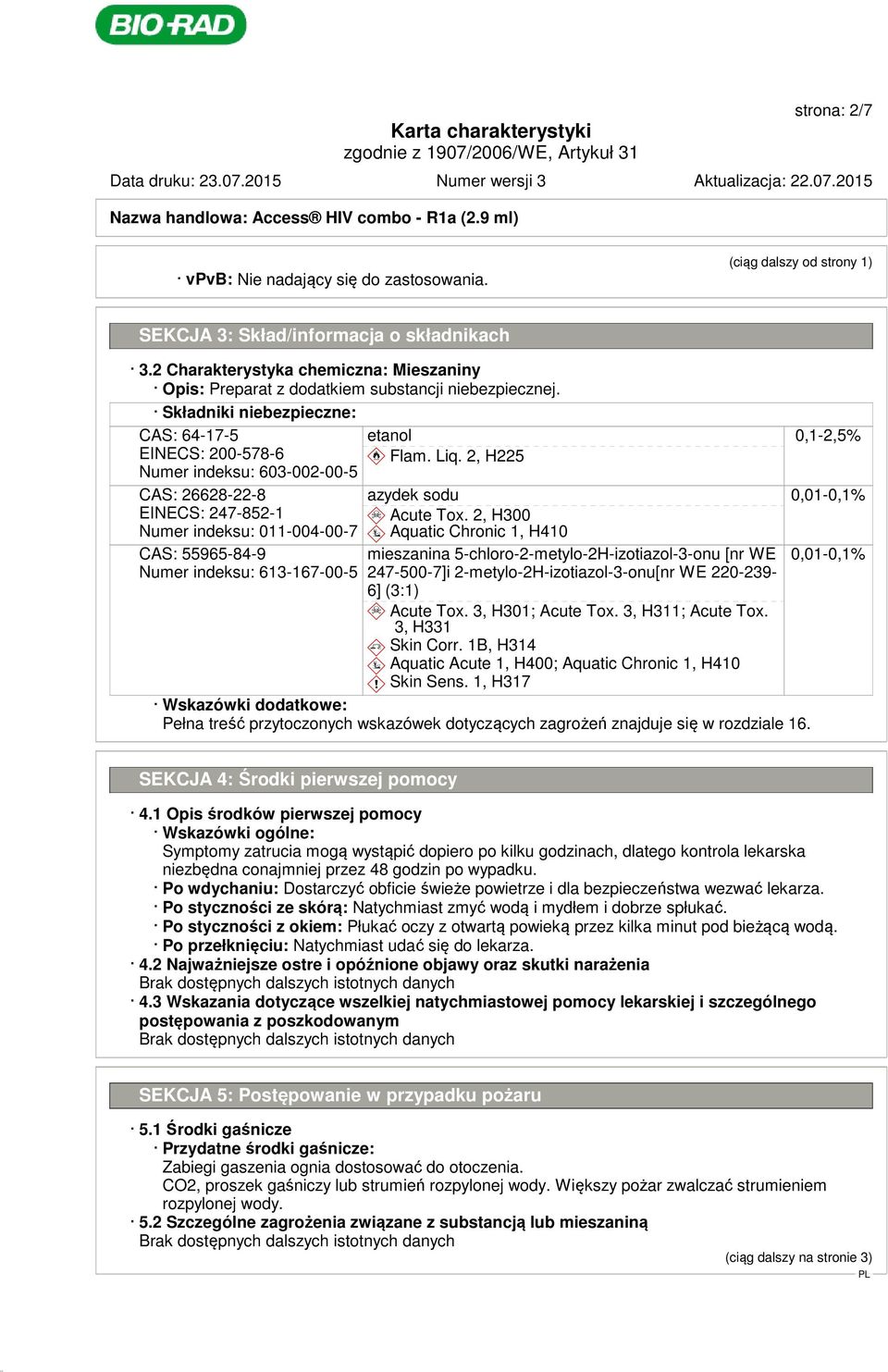 Składniki niebezpieczne: CAS: 64-17-5 EINECS: 200-578-6 Numer indeksu: 603-002-00-5 CAS: 26628-22-8 EINECS: 247-852-1 Numer indeksu: 011-004-00-7 CAS: 55965-84-9 Numer indeksu: 613-167-00-5 etanol d~