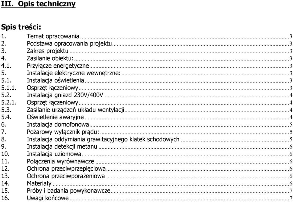 .. 4 5.4. Oświetlenie awaryjne... 4 6. Instalacja domofonowa... 5 7. Pożarowy wyłącznik prądu:... 5 8. Instalacja oddymiania grawitacyjnego klatek schodowych... 5 9. Instalacja detekcji metanu... 6 10.