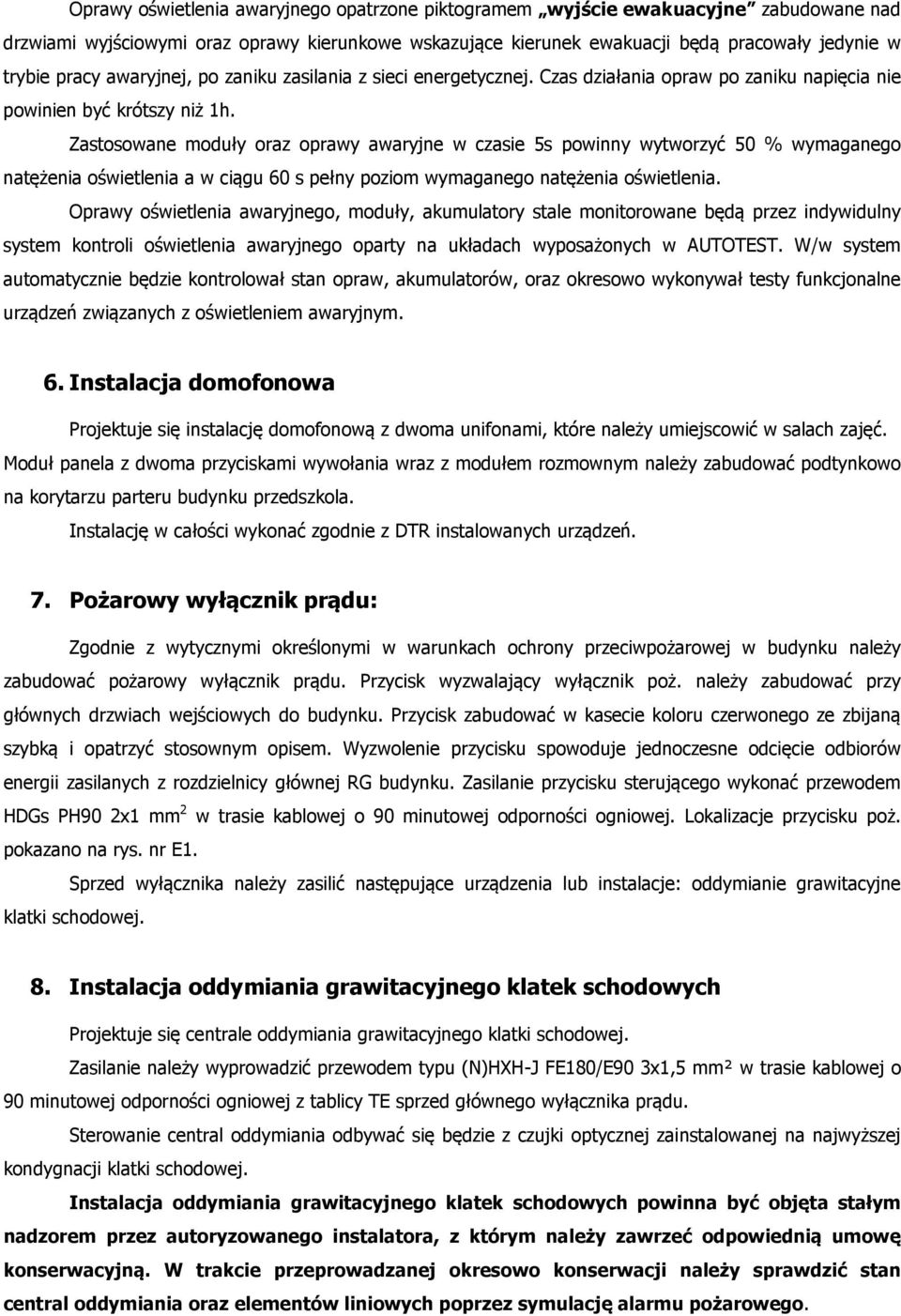 Zastosowane moduły oraz oprawy awaryjne w czasie 5s powinny wytworzyć 50 % wymaganego natężenia oświetlenia a w ciągu 60 s pełny poziom wymaganego natężenia oświetlenia.