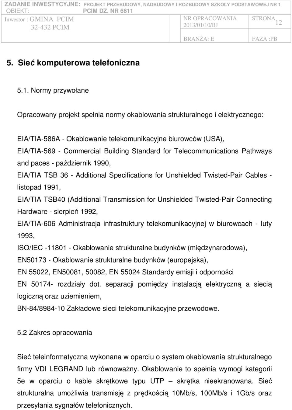 EIA/TIA TSB40 (Additional Transmission for Unshielded Twisted-Pair Connecting Hardware - sierpie 1992, EIA/TIA-606 Administracja infrastruktury telekomunikacyjnej w biurowcach - luty 1993, ISO/IEC