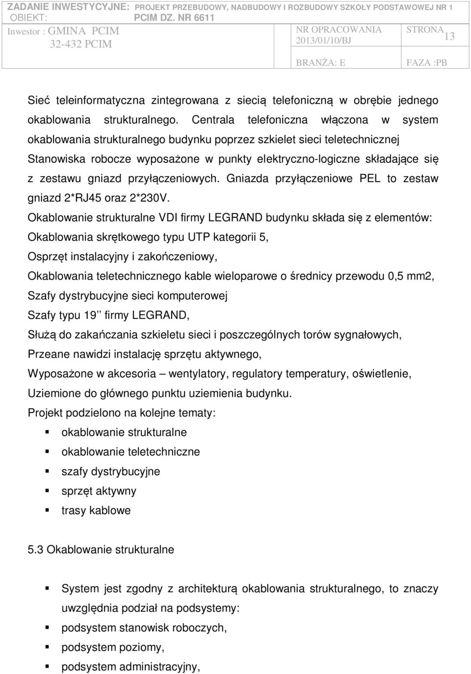 gniazd przy czeniowych. Gniazda przy czeniowe PEL to zestaw gniazd 2*RJ45 oraz 2*230V.