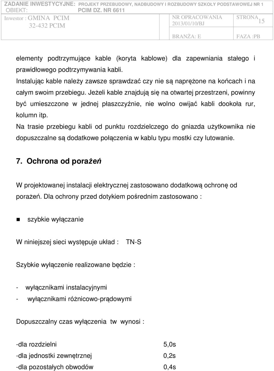 Je eli kable znajduj si na otwartej przestrzeni, powinny by umieszczone w jednej p aszczy nie, nie wolno owija kabli dooko a rur, kolumn itp.