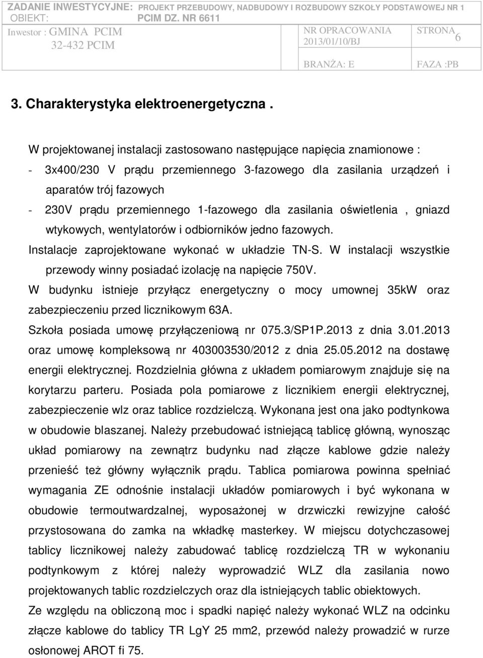 1-fazowego dla zasilania o wietlenia, gniazd wtykowych, wentylatorów i odbiorników jedno fazowych. Instalacje zaprojektowane wykona w uk adzie TN-S.