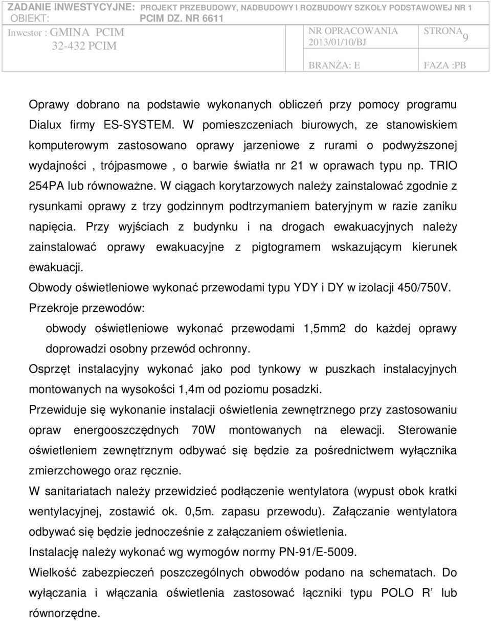 TRIO 254PA lub równowa ne. W ci gach korytarzowych nale y zainstalowa zgodnie z rysunkami oprawy z trzy godzinnym podtrzymaniem bateryjnym w razie zaniku napi cia.