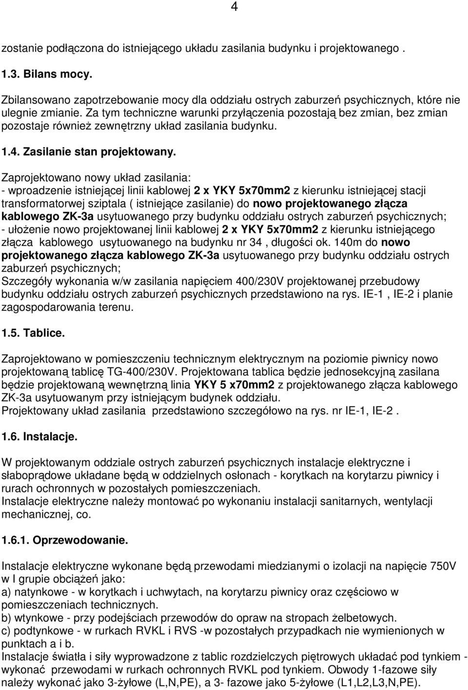 Zaprjektwan nwy układ zasilania: - wpradzenie istniejącej linii kablwej 2 x YKY 5x70mm2 z kierunku istniejącej stacji transfrmatrwej sziptala ( istniejące zasilanie) d nw prjektwaneg złącza kablweg