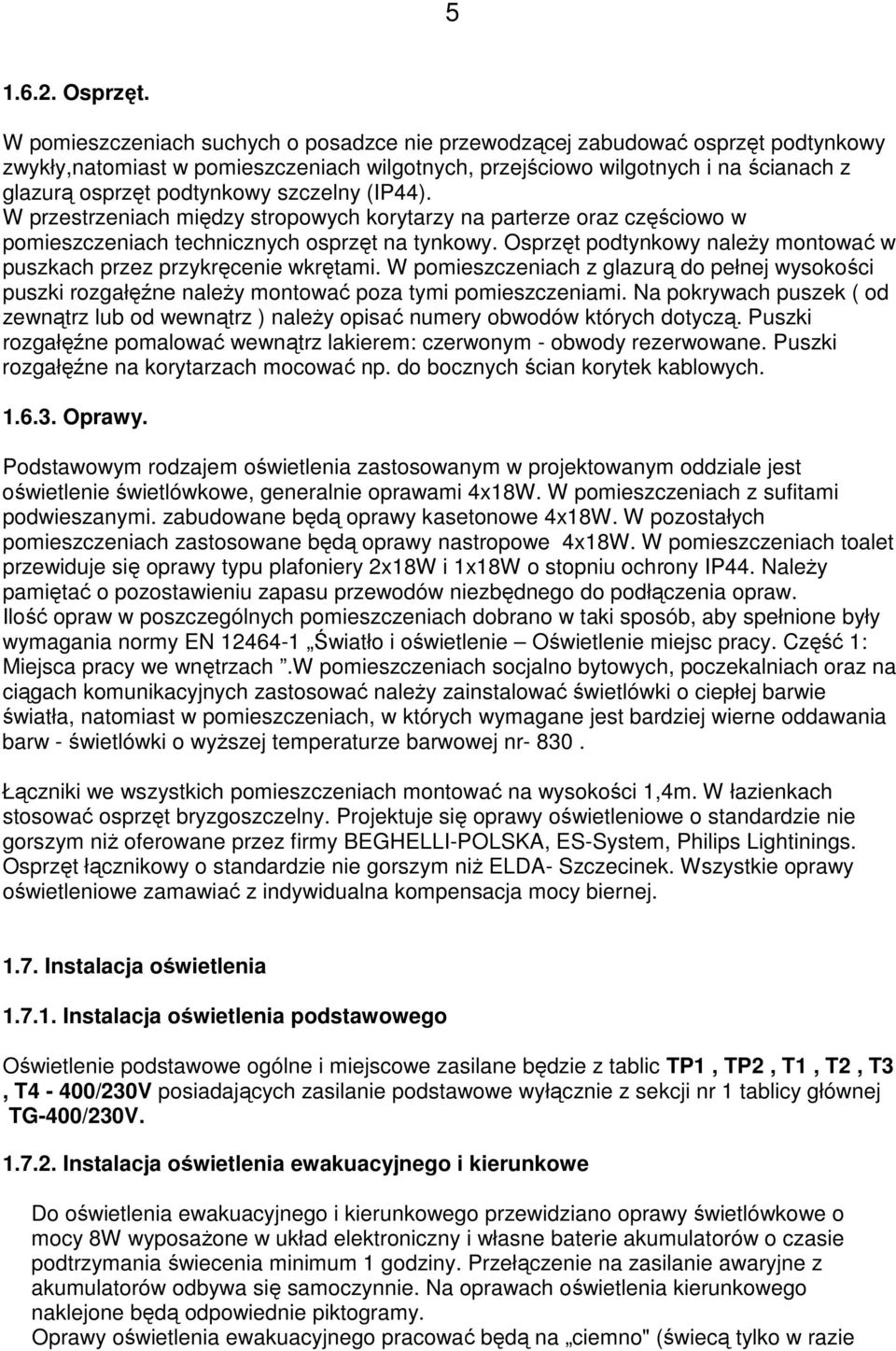 W przestrzeniach między strpwych krytarzy na parterze raz częściw w pmieszczeniach technicznych sprzęt na tynkwy. Osprzęt pdtynkwy należy mntwać w puszkach przez przykręcenie wkrętami.