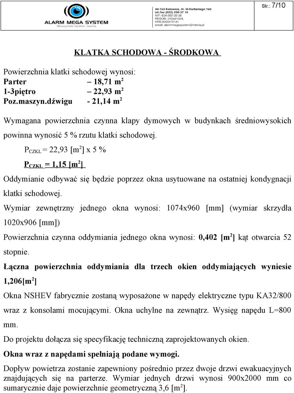 P CZKL = 22,93 [m 2 ] x 5 % P CZKL = 1,15 [m 2 ] Oddymianie odbywać się będzie poprzez okna usytuowane na ostatniej kondygnacji klatki schodowej.