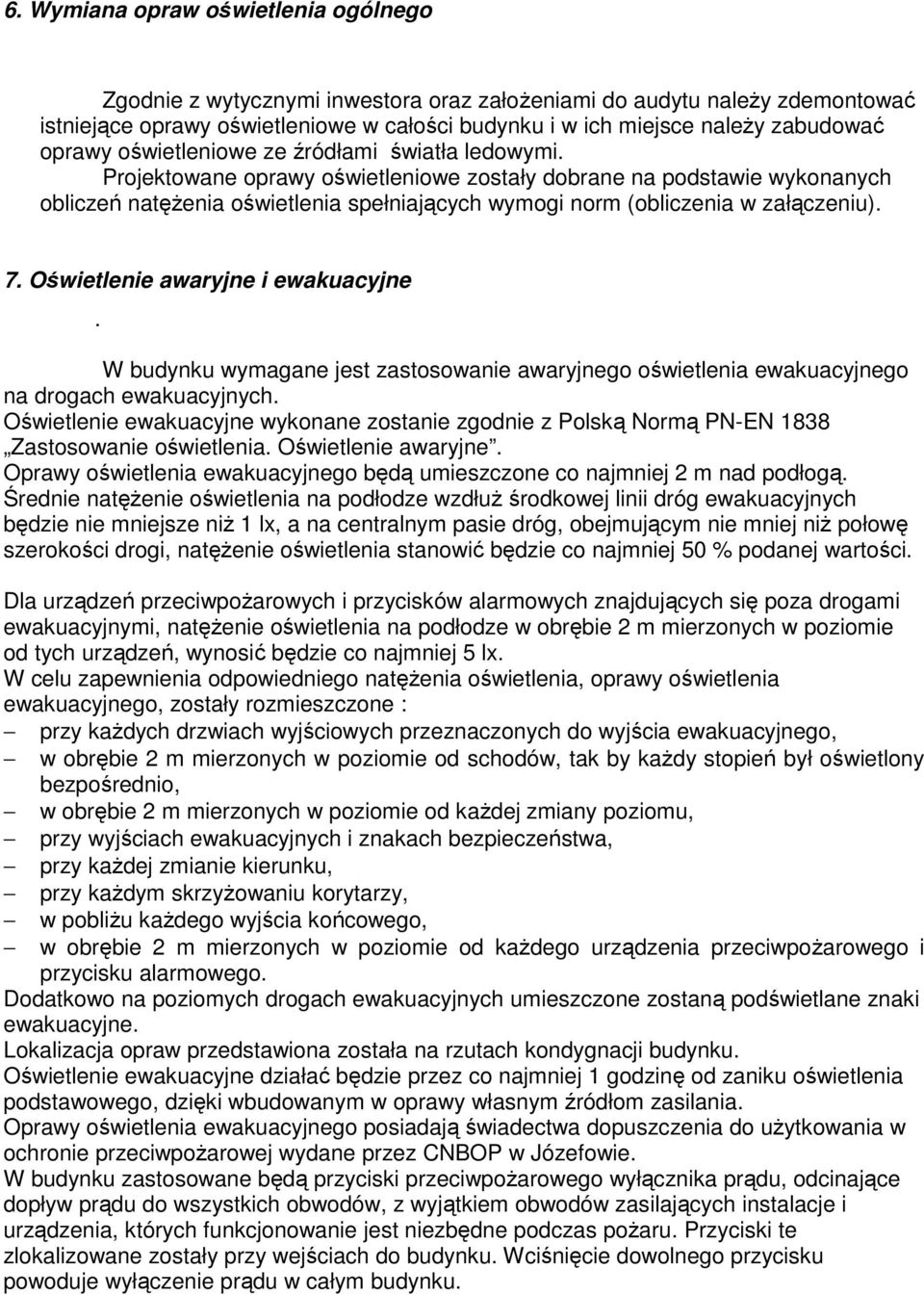 Projektowane oprawy oświetleniowe zostały dobrane na podstawie wykonanych obliczeń natężenia oświetlenia spełniających wymogi norm (obliczenia w załączeniu). 7. Oświetlenie awaryjne i ewakuacyjne.