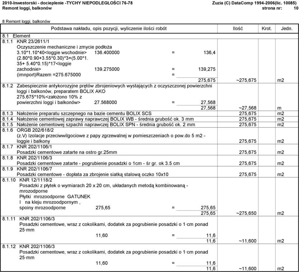 675*10%<założono 10% z powierzchni loggi i balkonów> 27.568000 = 27,568 27,568 ~27,568 m 8.1.3 Nałożenie preparatu szczepnego na bazie cementu BOLIX SCS 275,675 m2 8.1.4 Nałożenie cementowej zaprawy naprawczej BOLIX WB - średnia grubość ok.