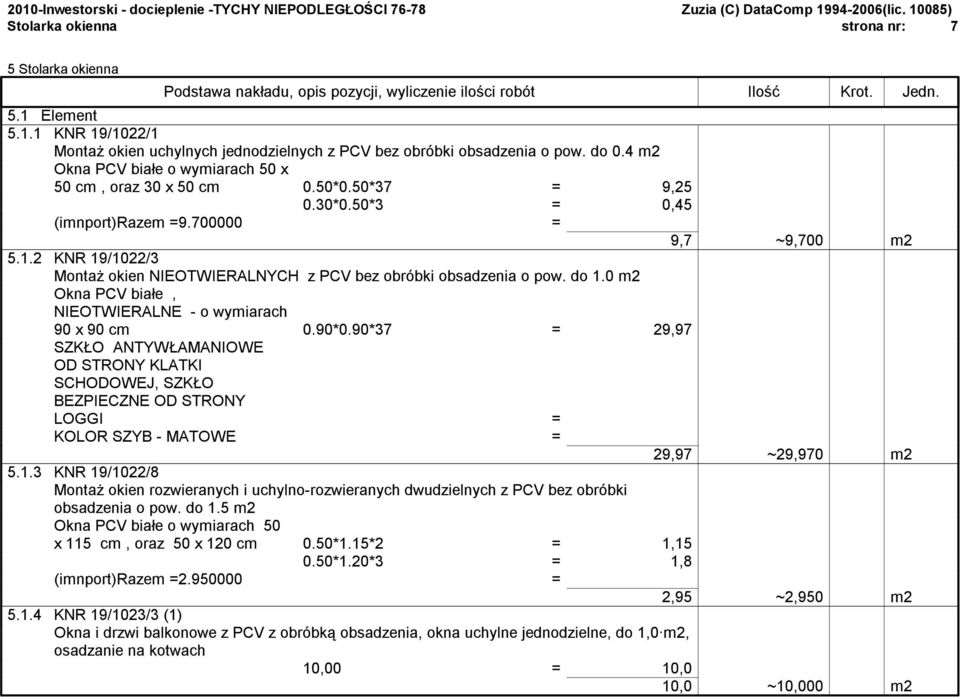 2 KNR 19/1022/3 Montaż okien NIEOTWIERALNYCH z PCV bez obróbki obsadzenia o pow. do 1.0 m2 Okna PCV białe, NIEOTWIERALNE - o wymiarach 90 x 90 cm 0.90*0.