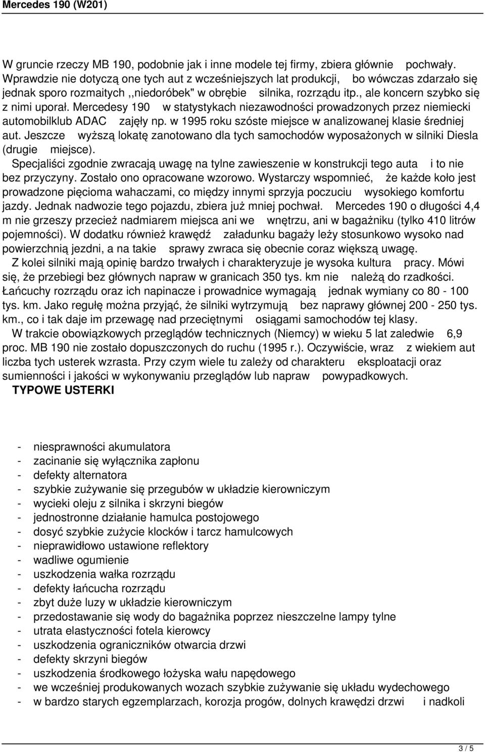 Mercedesy 190 w statystykach niezawodności prowadzonych przez niemiecki automobilklub ADAC zajęły np. w 1995 roku szóste miejsce w analizowanej klasie średniej aut.