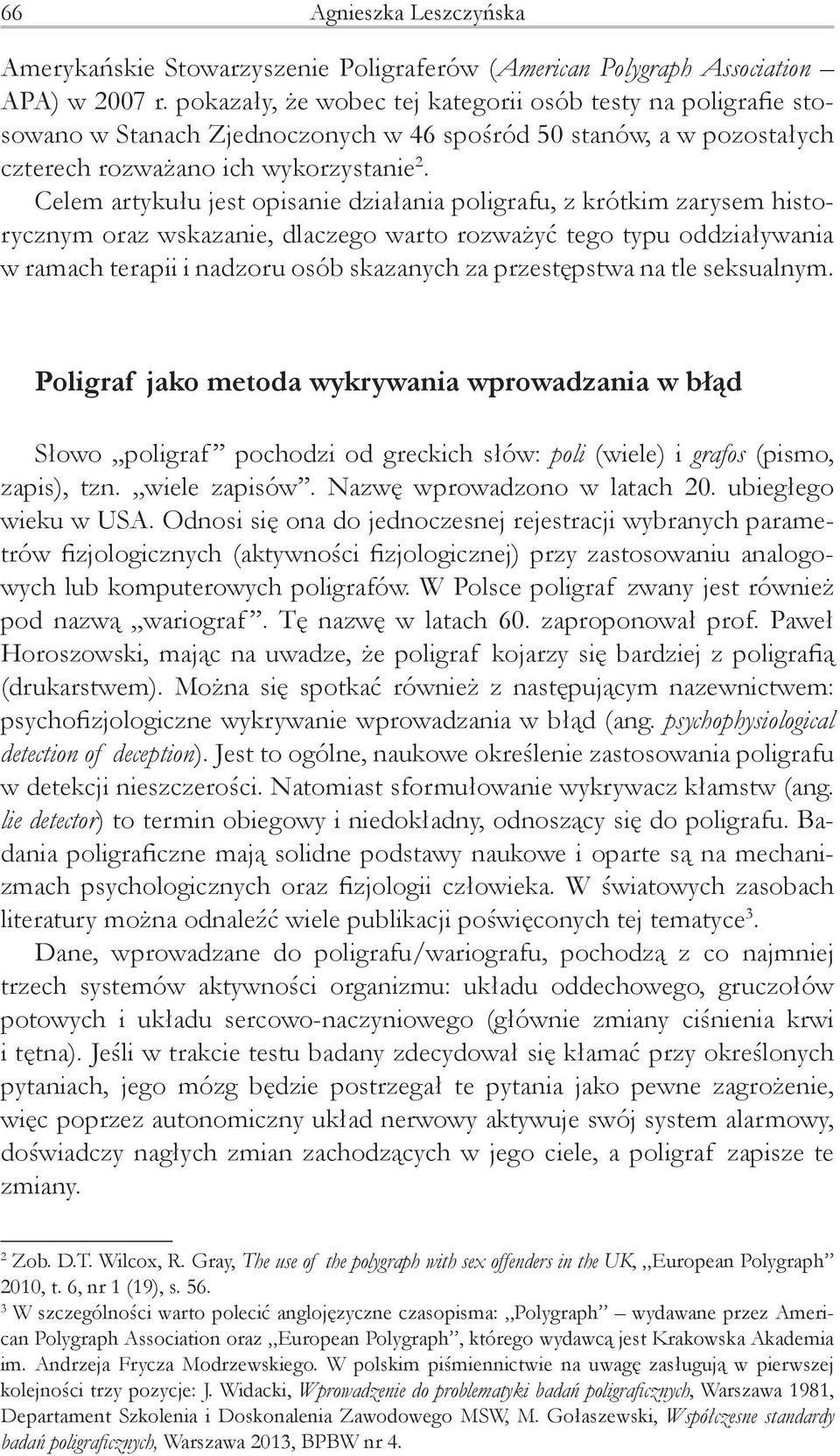 Celem artykułu jest opisanie działania poligrafu, z krótkim zarysem historycznym oraz wskazanie, dlaczego warto rozważyć tego typu oddziaływania w ramach terapii i nadzoru osób skazanych za