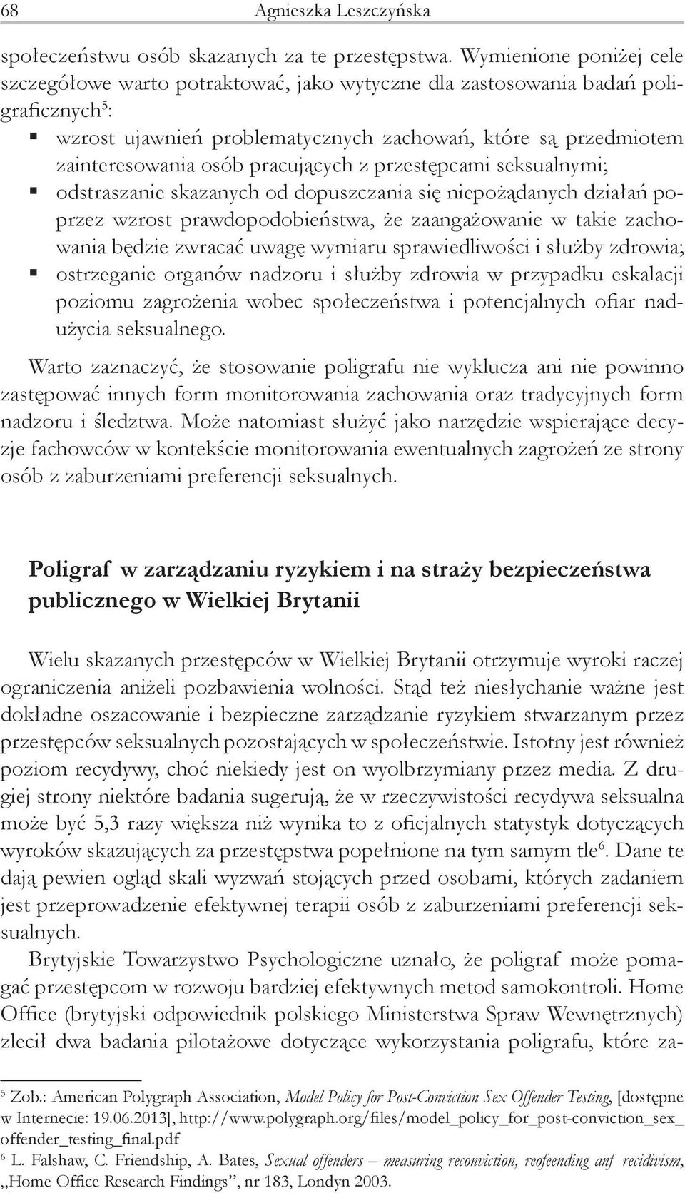 pracujących z przestępcami seksualnymi; odstraszanie skazanych od dopuszczania się niepożądanych działań poprzez wzrost prawdopodobieństwa, że zaangażowanie w takie zachowania będzie zwracać uwagę