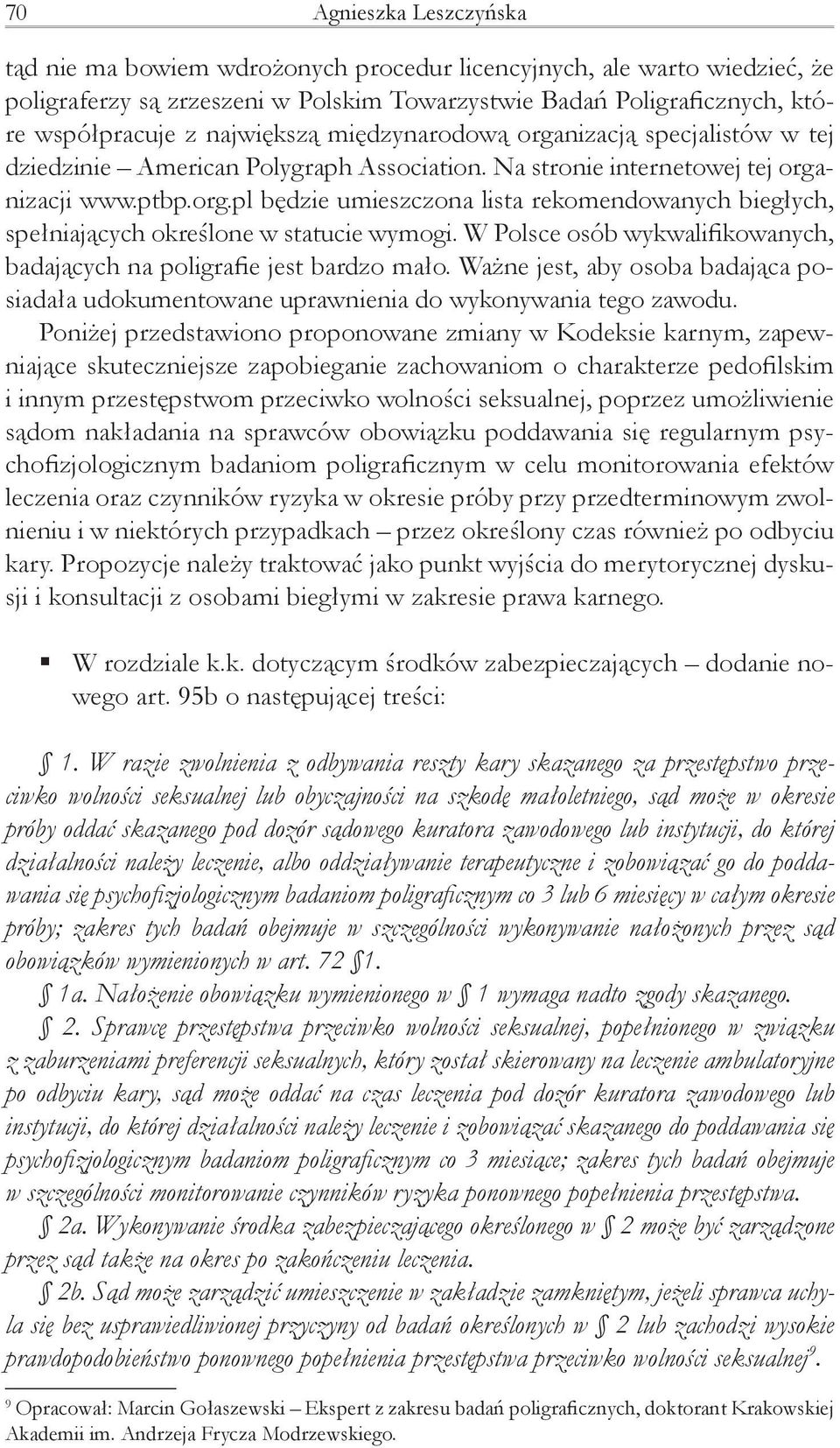 W Polsce osób wykwalifikowanych, badających na poligrafie jest bardzo mało. Ważne jest, aby osoba badająca posiadała udokumentowane uprawnienia do wykonywania tego zawodu.