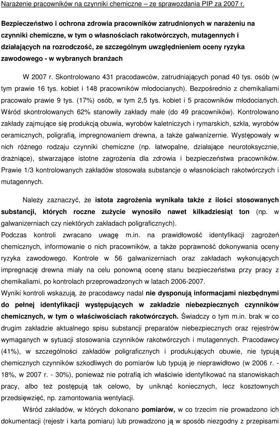 uwzględnieniem oceny ryzyka zawodowego - w wybranych branŝach W 2007 r. Skontrolowano 431 pracodawców, zatrudniających ponad 40 tys. osób (w tym prawie 16 tys. kobiet i 148 pracowników młodocianych).