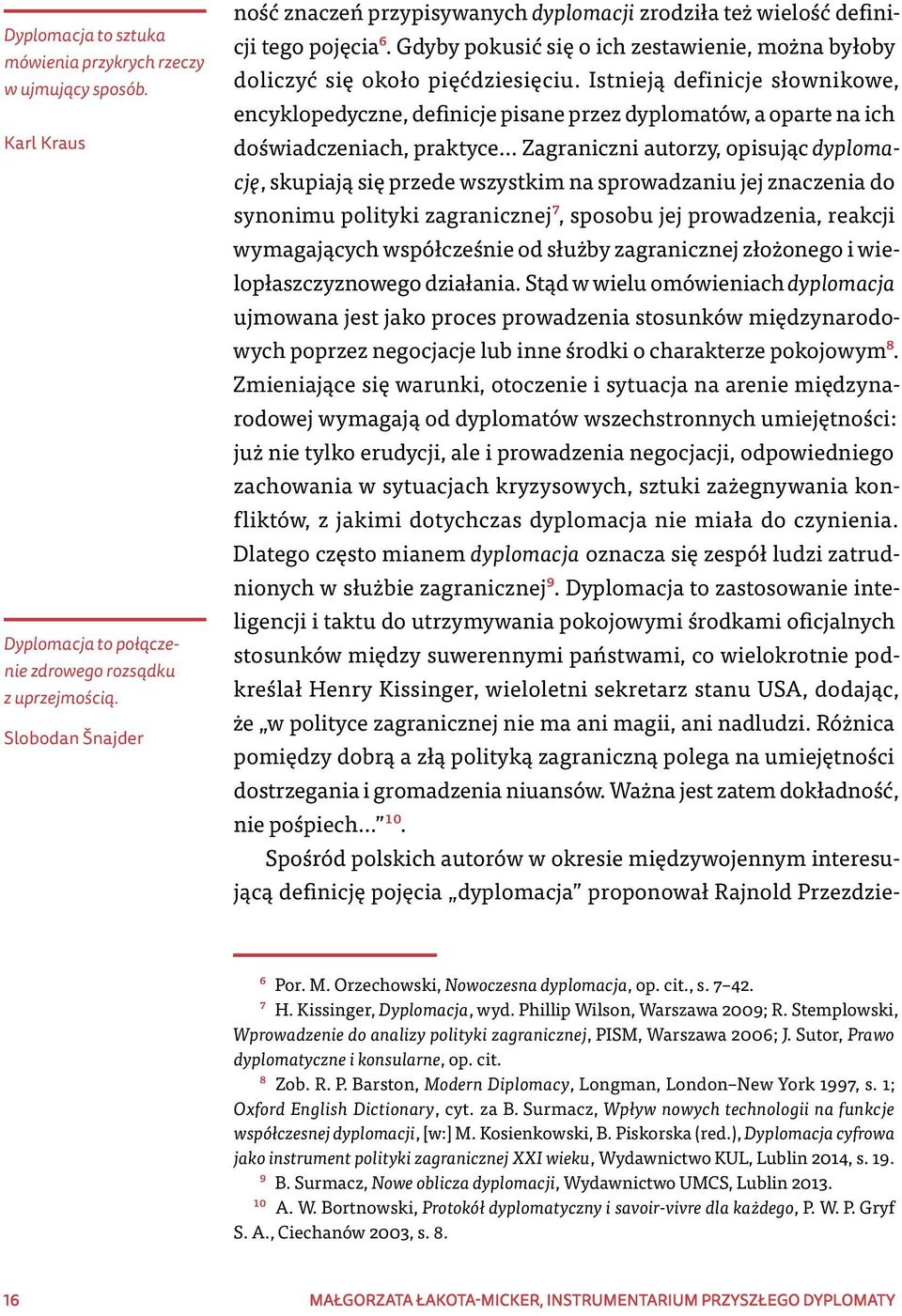 Istnieją definicje słownikowe, encyklopedyczne, definicje pisane przez dyplomatów, a oparte na ich doświadczeniach, praktyce Zagraniczni autorzy, opisując dyplomację, skupiają się przede wszystkim na