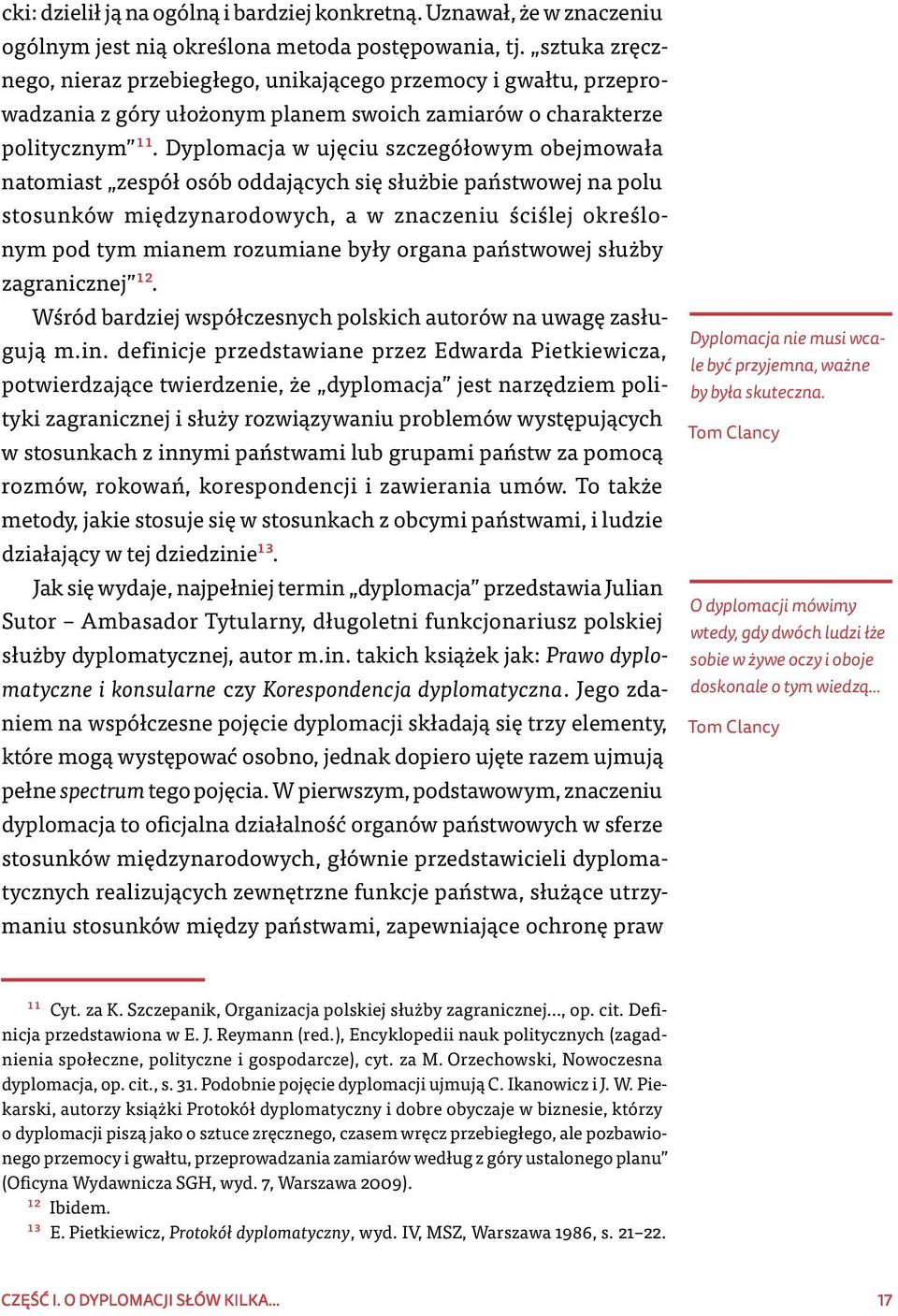 Dyplomacja w ujęciu szczegółowym obejmowała natomiast zespół osób oddających się służbie państwowej na polu stosunków międzynarodowych, a w znaczeniu ściślej określonym pod tym mianem rozumiane były