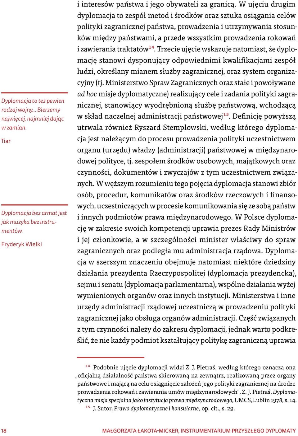 W ujęciu drugim dyplomacja to zespół metod i środków oraz sztuka osiągania celów polityki zagranicznej państwa, prowadzenia i utrzymywania stosunków między państwami, a przede wszystkim prowadzenia