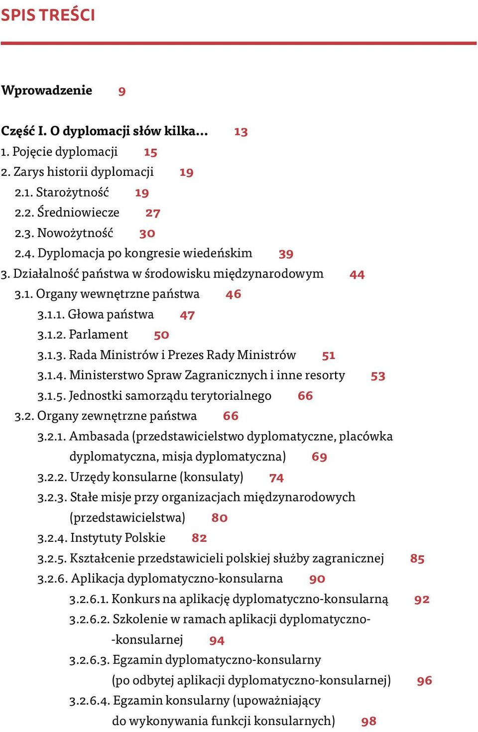 1.4. Ministerstwo Spraw Zagranicznych i inne resorty 53 3.1.5. Jednostki samorządu terytorialnego 66 3.2. Organy zewnętrzne państwa 66 3.2.1. Ambasada (przedstawicielstwo dyplomatyczne, placówka dyplomatyczna, misja dyplomatyczna) 69 3.