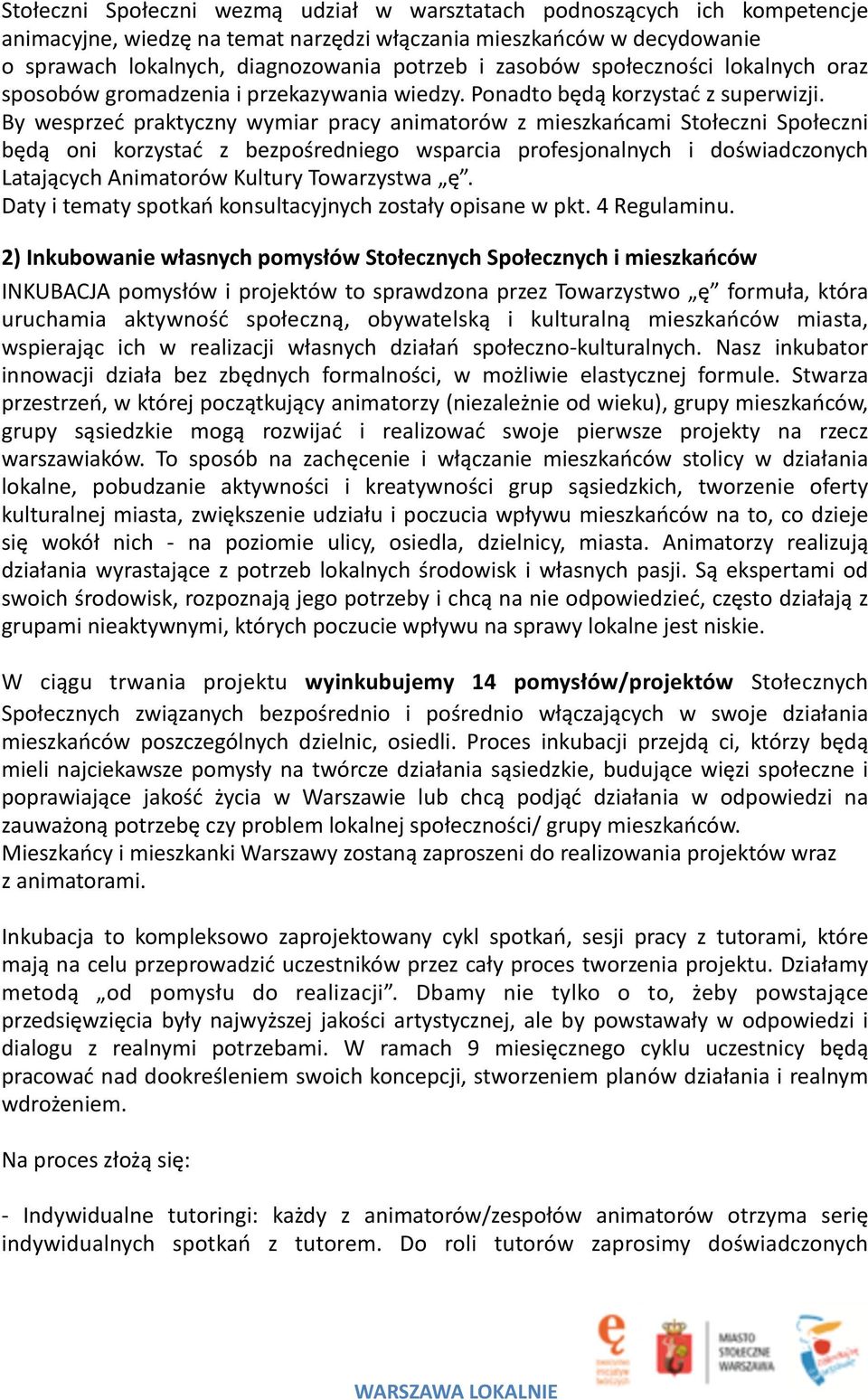 By wesprzeć praktyczny wymiar pracy animatorów z mieszkańcami Stołeczni Społeczni będą oni korzystać z bezpośredniego wsparcia profesjonalnych i doświadczonych Latających Animatorów Kultury