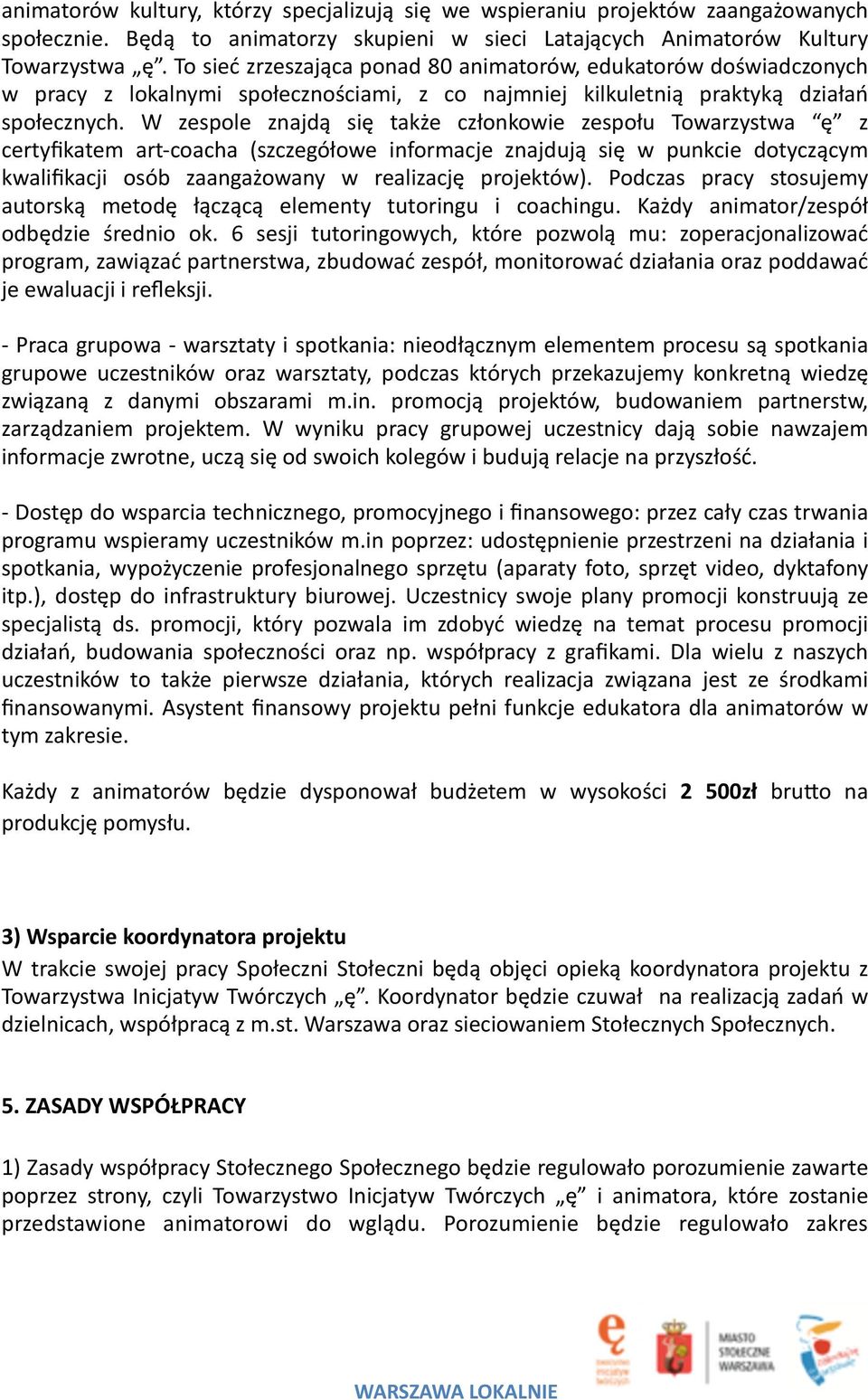 W zespole znajdą się także członkowie zespołu Towarzystwa ę z certyfikatem art- coacha (szczegółowe informacje znajdują się w punkcie dotyczącym kwalifikacji osób zaangażowany w realizację projektów).