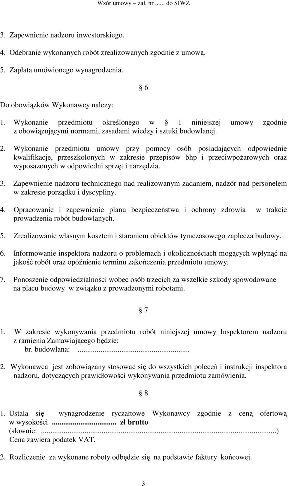 Wykonanie przedmiotu umowy przy pomocy osób posiadających odpowiednie kwalifikacje, przeszkolonych w zakresie przepisów bhp i przeciwpoŝarowych oraz wyposaŝonych w odpowiedni sprzęt i narzędzia. 3.