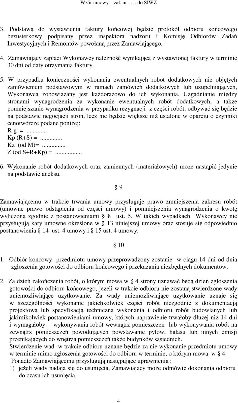 W przypadku konieczności wykonania ewentualnych robót dodatkowych nie objętych zamówieniem podstawowym w ramach zamówień dodatkowych lub uzupełniających, Wykonawca zobowiązany jest kaŝdorazowo do ich