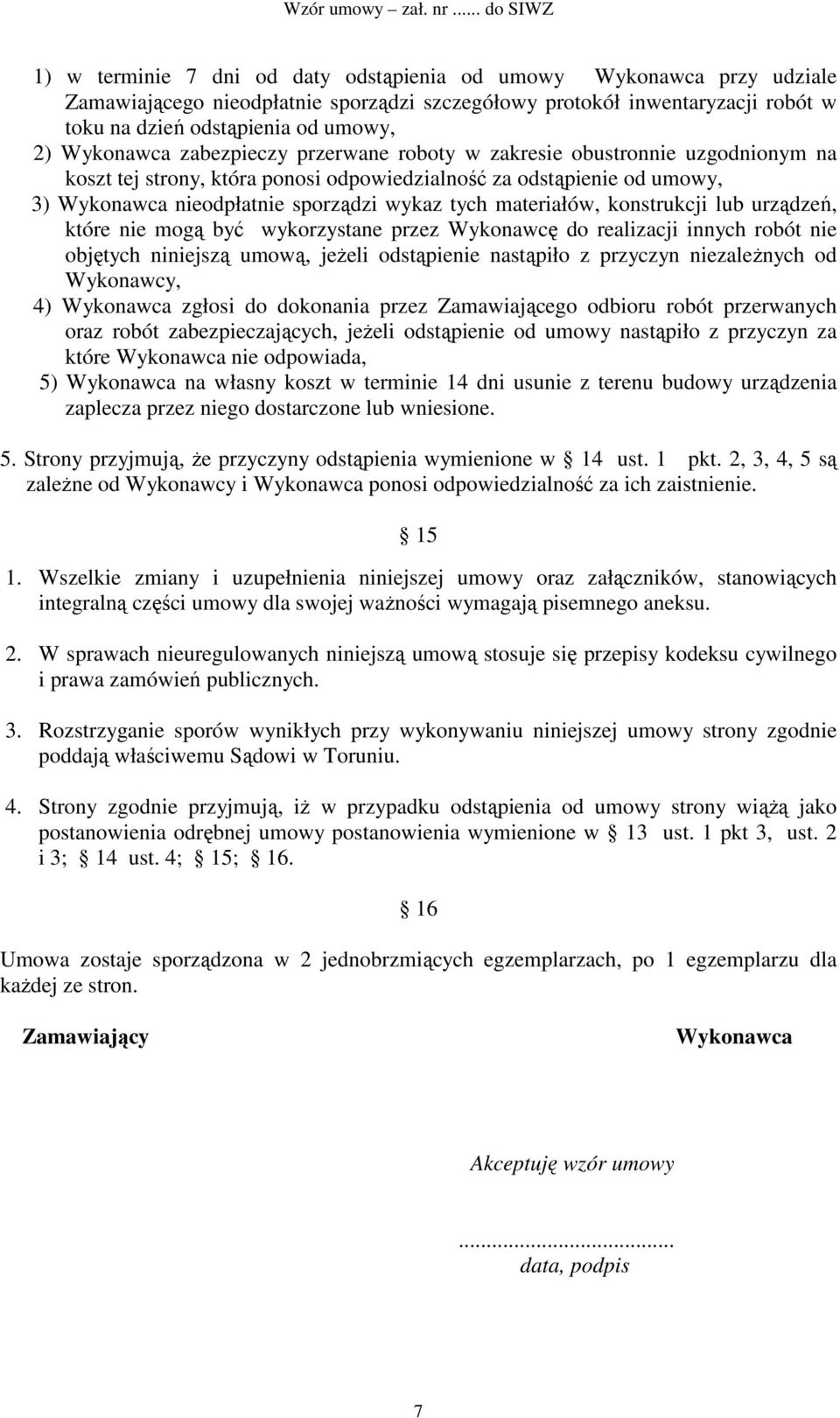 materiałów, konstrukcji lub urządzeń, które nie mogą być wykorzystane przez Wykonawcę do realizacji innych robót nie objętych niniejszą umową, jeŝeli odstąpienie nastąpiło z przyczyn niezaleŝnych od