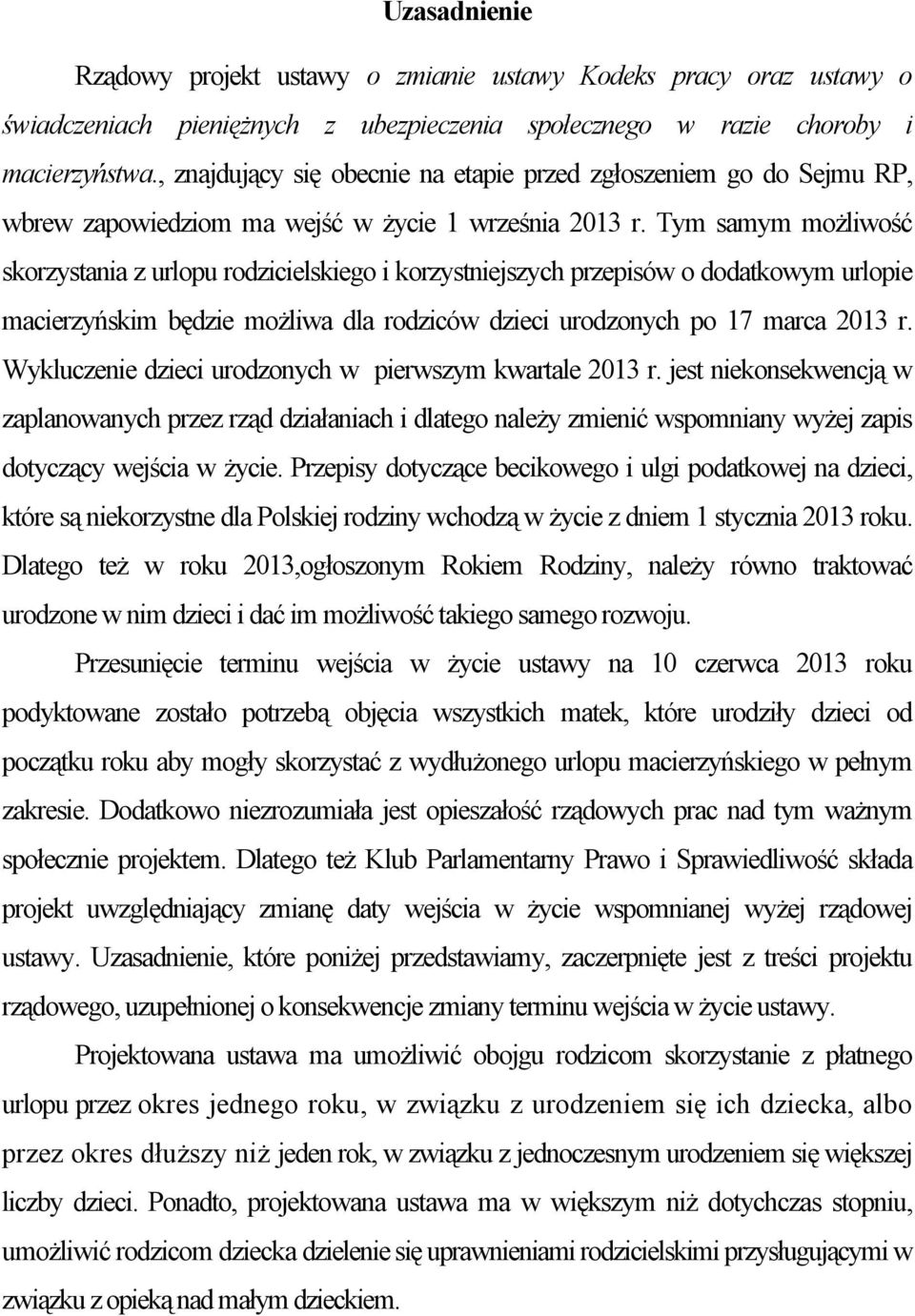 Tym samym możliwość skorzystania z urlopu rodzicielskiego i korzystniejszych przepisów o dodatkowym urlopie macierzyńskim będzie możliwa dla rodziców dzieci urodzonych po 17 marca 2013 r.