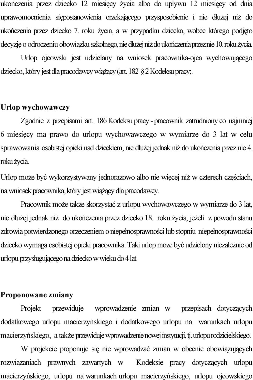 Urlop ojcowski jest udzielany na wniosek pracownika-ojca wychowującego dziecko, który jest dla pracodawcy wiążący (art. 182' 2 Kodeksu pracy;. Urlop wychowawczy Zgodnie z przepisami art.