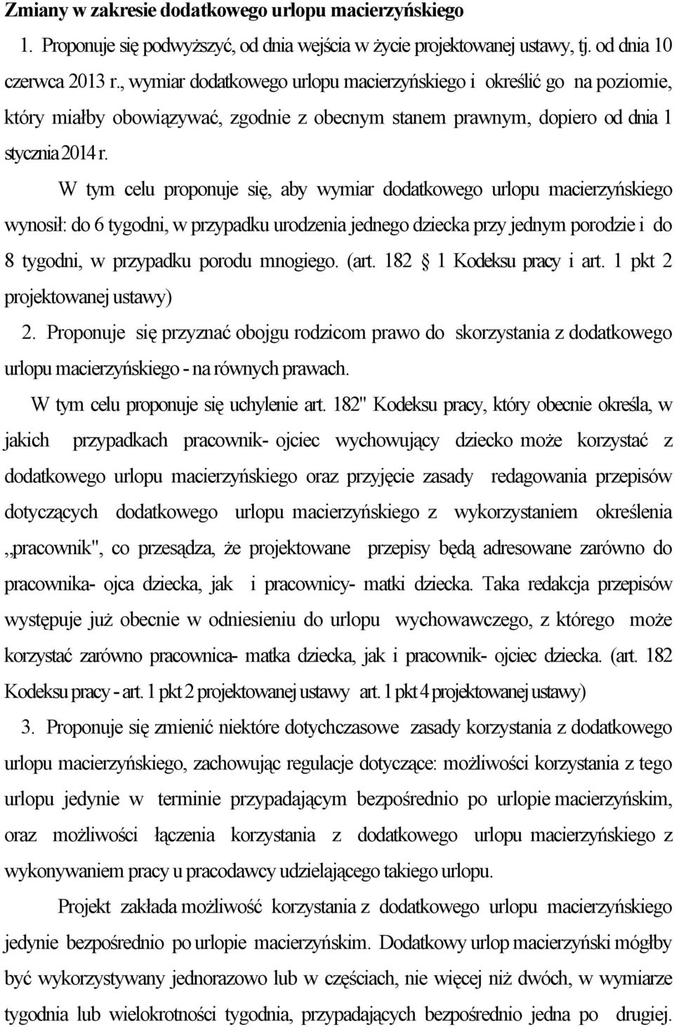 W tym celu proponuje się, aby wymiar dodatkowego urlopu macierzyńskiego wynosił: do 6 tygodni, w przypadku urodzenia jednego dziecka przy jednym porodzie i do 8 tygodni, w przypadku porodu mnogiego.