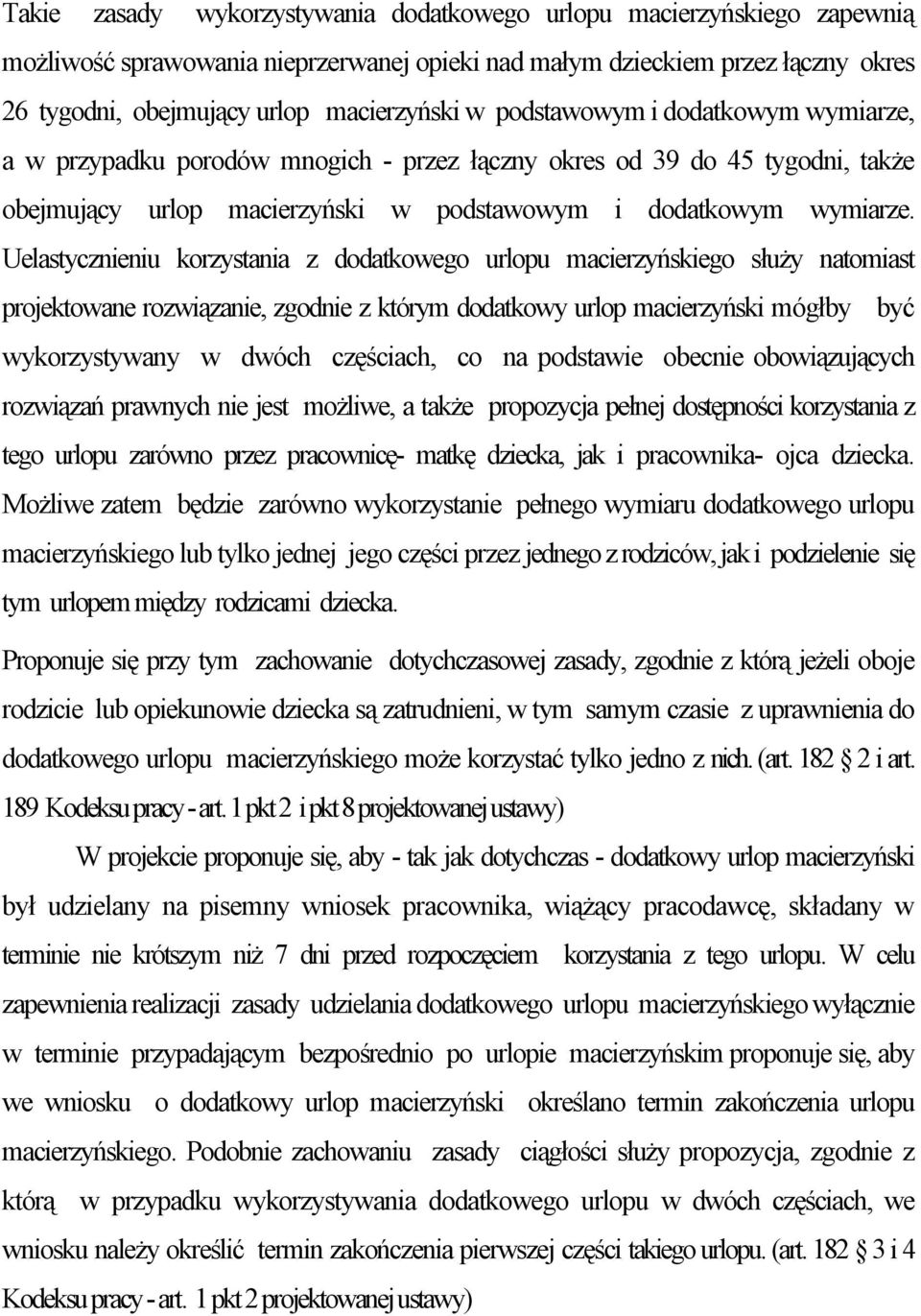 Uelastycznieniu korzystania z dodatkowego urlopu macierzyńskiego służy natomiast projektowane rozwiązanie, zgodnie z którym dodatkowy urlop macierzyński mógłby być wykorzystywany w dwóch częściach,