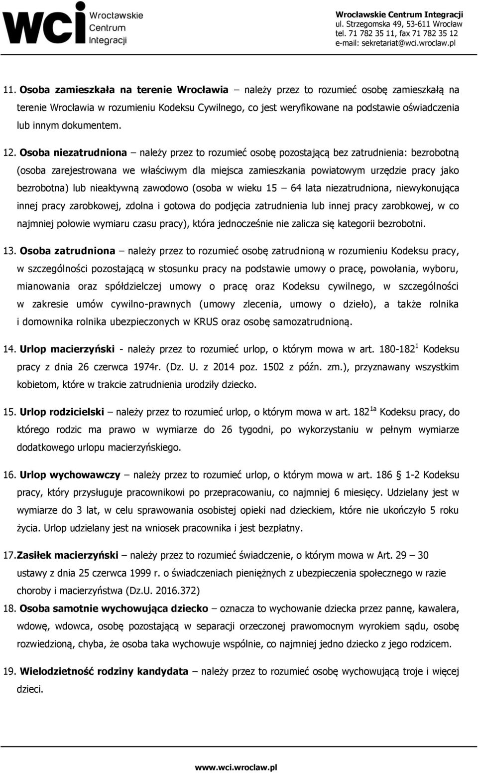 Osoba niezatrudniona należy przez to rozumieć osobę pozostającą bez zatrudnienia: bezrobotną (osoba zarejestrowana we właściwym dla miejsca zamieszkania powiatowym urzędzie pracy jako bezrobotna) lub