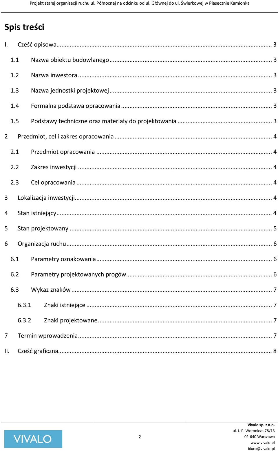 .. 4 3 Lokalizacja inwestycji... 4 4 Stan istniejący... 4 5 Stan projektowany... 5 6 Organizacja ruchu... 6 6.1 Parametry oznakowania... 6 6.2 Parametry projektowanych progów.