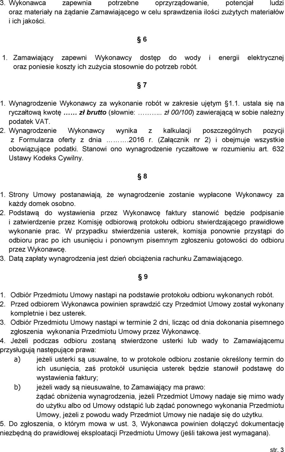 . zł 00/100) zawierającą w sobie należny podatek VAT. 2. Wynagrodzenie Wykonawcy wynika z kalkulacji poszczególnych pozycji z Formularza oferty z dnia.2016 r.