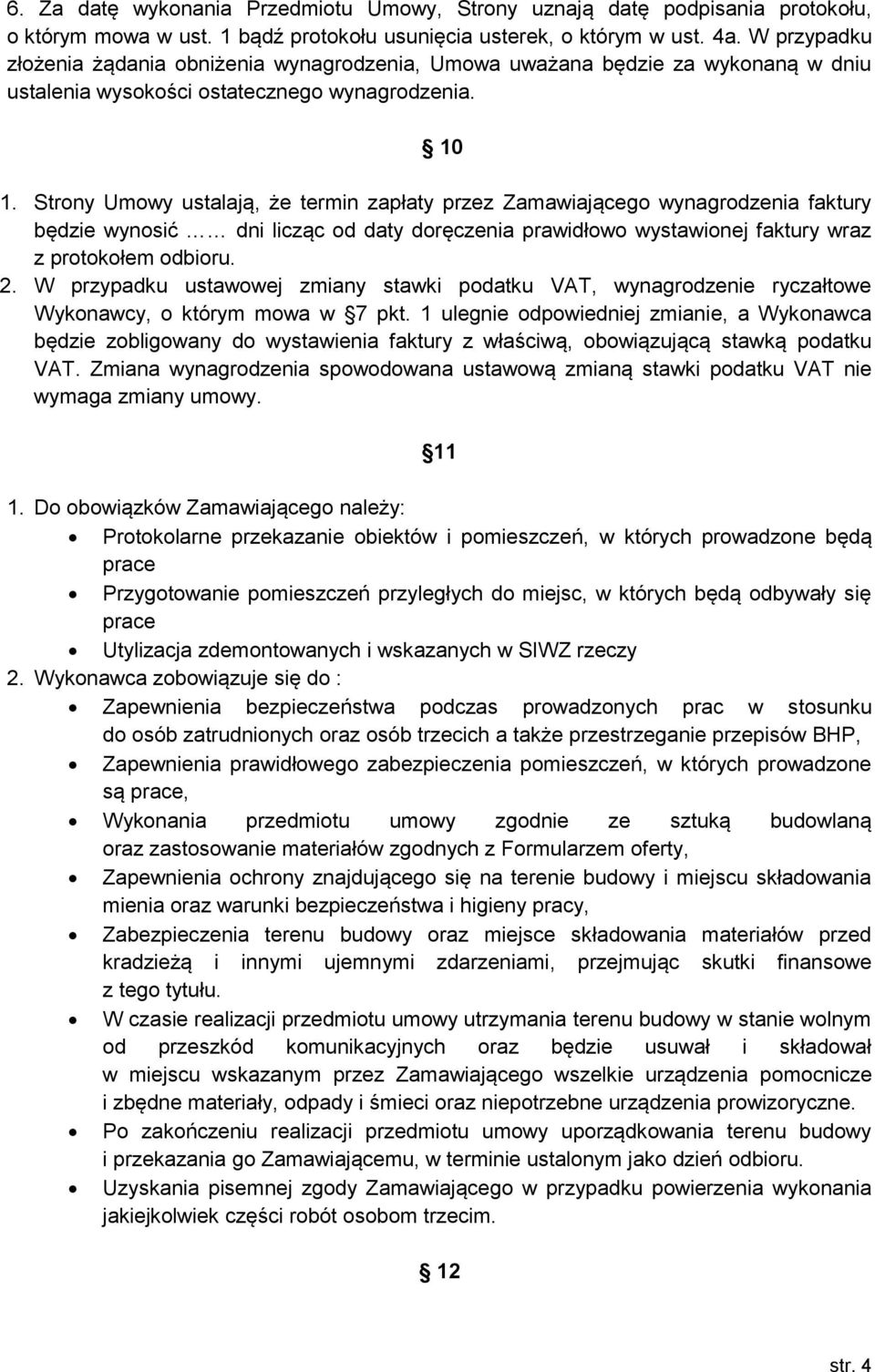 Strony Umowy ustalają, że termin zapłaty przez Zamawiającego wynagrodzenia faktury będzie wynosić dni licząc od daty doręczenia prawidłowo wystawionej faktury wraz z protokołem odbioru. 2.