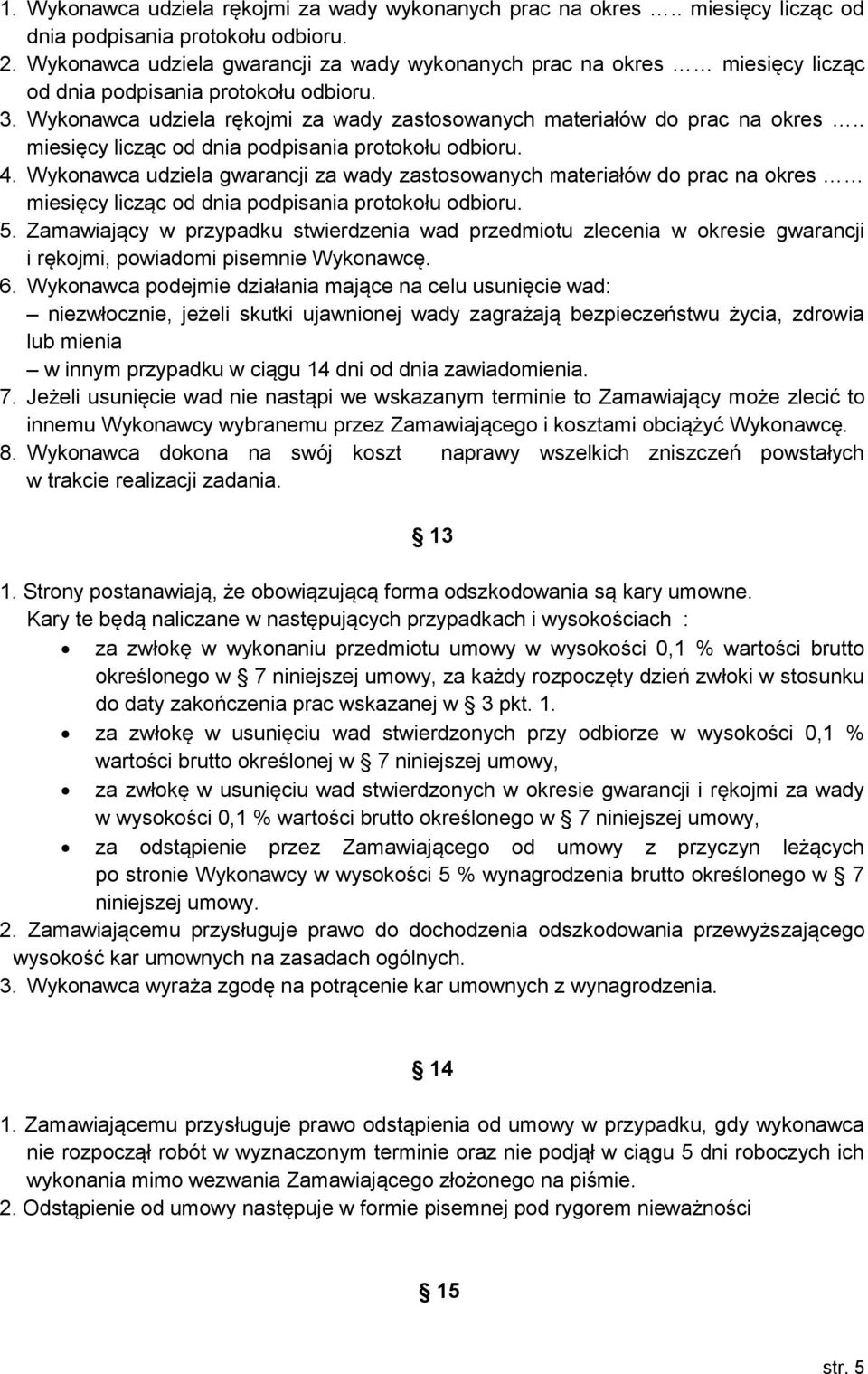 . miesięcy licząc od dnia podpisania protokołu odbioru. 4. Wykonawca udziela gwarancji za wady zastosowanych materiałów do prac na okres miesięcy licząc od dnia podpisania protokołu odbioru. 5.