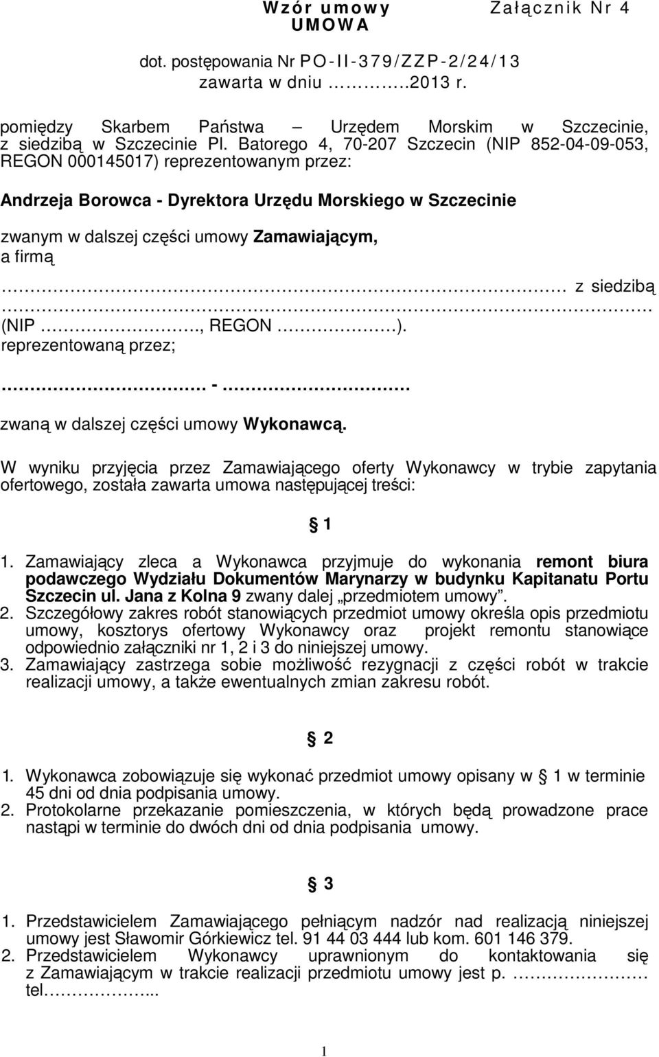 Batorego 4, 70-207 Szczecin (NIP 852-04-09-053, REGON 000145017) reprezentowanym przez: Andrzeja Borowca - Dyrektora Urzędu Morskiego w Szczecinie zwanym w dalszej części umowy Zamawiającym, a firmą