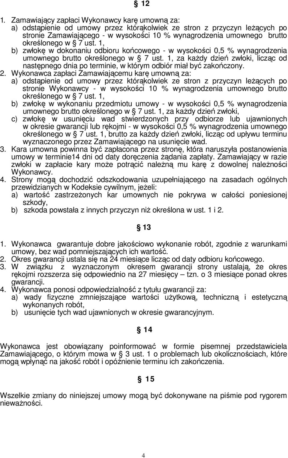 1, za każdy dzień zwłoki, licząc od następnego dnia po terminie, w którym odbiór miał być zakończony. 2.