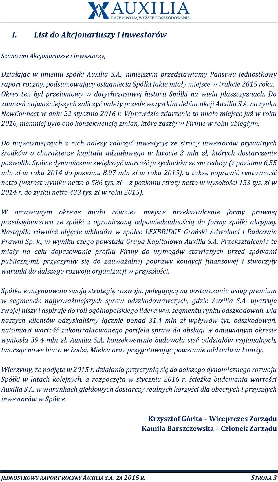 xilia S.A. na rynku NewConnect w dniu 22 stycznia 2016 r. Wprawdzie zdarzenie to miało miejsce już w roku 2016, niemniej było ono konsekwencją zmian, które zaszły w Firmie w roku ubiegłym.