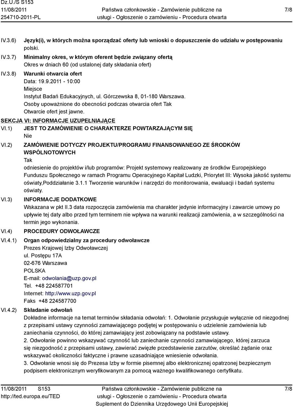 Górczewska 8, 01-180 Warszawa. Osoby upoważnione do obecności podczas otwarcia ofert Tak Otwarcie ofert jest jawne. SEKCJA VI: INFORMACJE UZUPEŁNIAJĄCE VI.