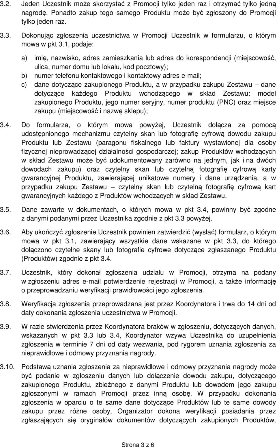 dane dotyczące zakupionego Produktu, a w przypadku zakupu Zestawu dane dotyczące każdego Produktu wchodzącego w skład Zestawu: model zakupionego Produktu, jego numer seryjny, numer produktu (PNC)