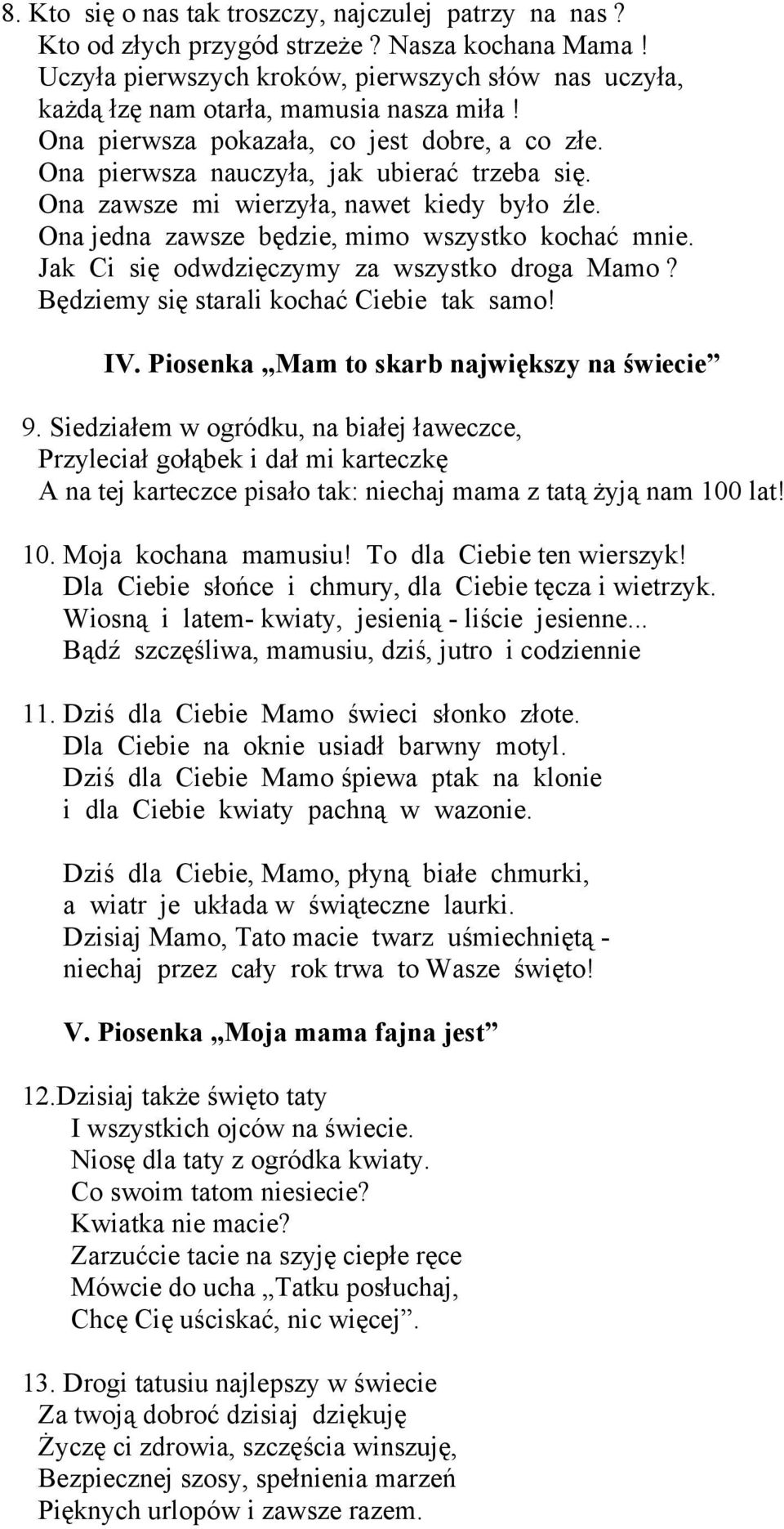 Ona zawsze mi wierzyła, nawet kiedy było źle. Ona jedna zawsze będzie, mimo wszystko kochać mnie. Jak Ci się odwdzięczymy za wszystko droga Mamo? Będziemy się starali kochać Ciebie tak samo! IV.