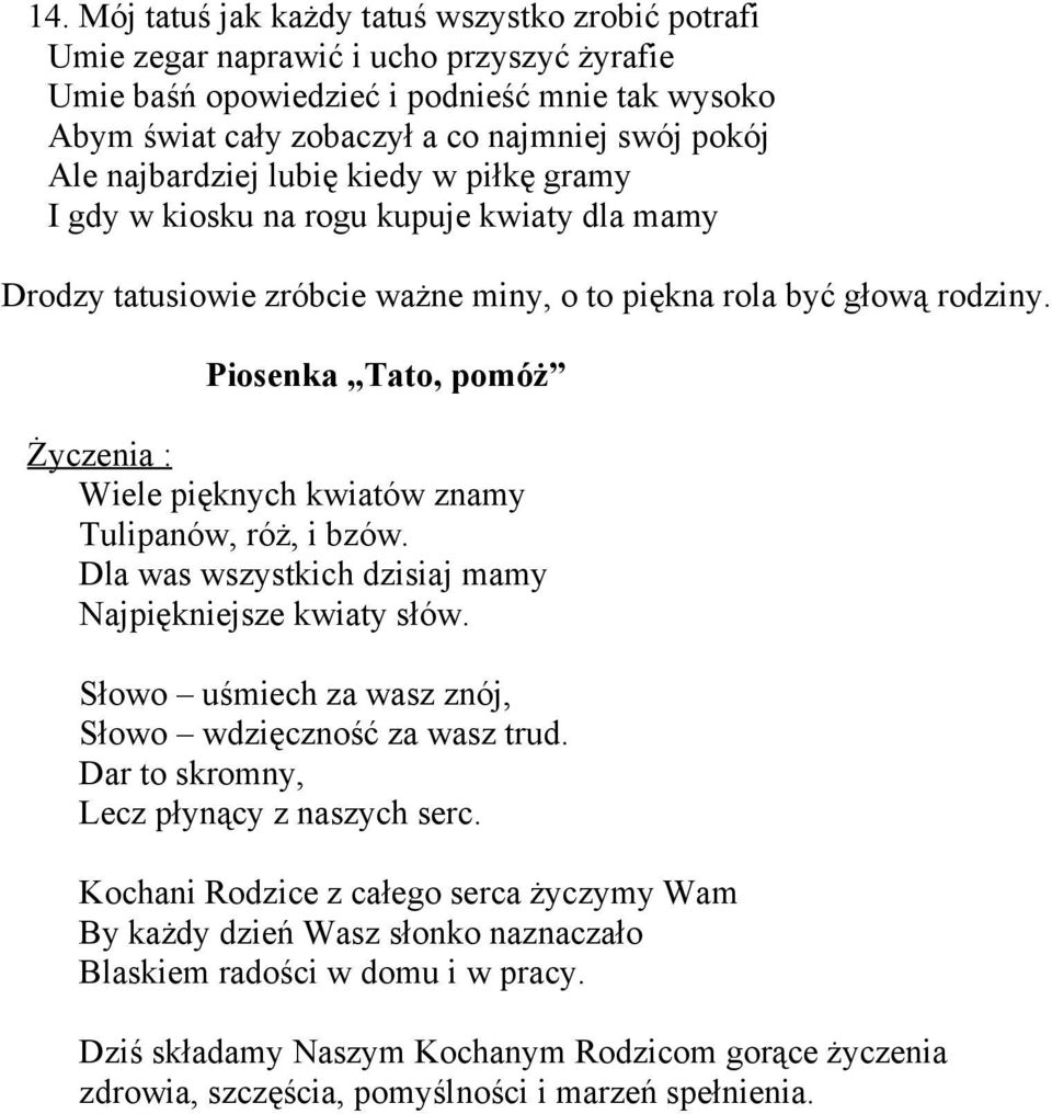 Piosenka Tato, pomóż Życzenia : Wiele pięknych kwiatów znamy Tulipanów, róż, i bzów. Dla was wszystkich dzisiaj mamy Najpiękniejsze kwiaty słów.