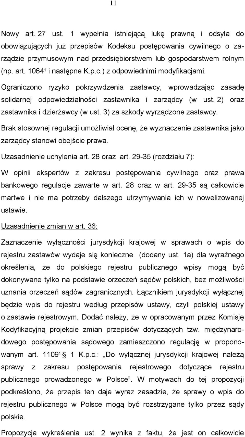 1064 1 i następne K.p.c.) z odpowiednimi modyfikacjami. Ograniczono ryzyko pokrzywdzenia zastawcy, wprowadzając zasadę solidarnej odpowiedzialności zastawnika i zarządcy (w ust.