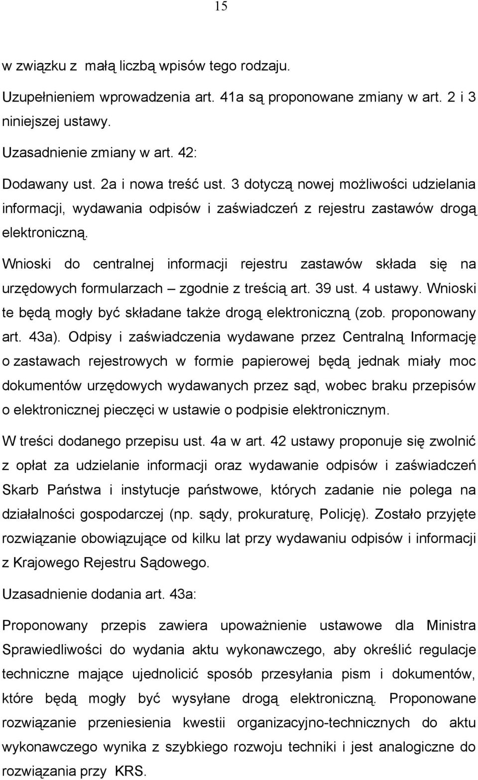 Wnioski do centralnej informacji rejestru zastawów składa się na urzędowych formularzach zgodnie z treścią art. 39 ust. 4 ustawy. Wnioski te będą mogły być składane także drogą elektroniczną (zob.