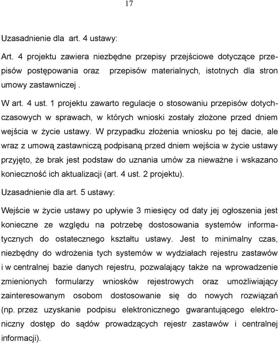 W przypadku złożenia wniosku po tej dacie, ale wraz z umową zastawniczą podpisaną przed dniem wejścia w życie ustawy przyjęto, że brak jest podstaw do uznania umów za nieważne i wskazano konieczność