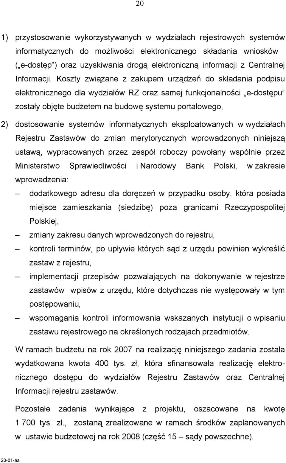 Koszty związane z zakupem urządzeń do składania podpisu elektronicznego dla wydziałów RZ oraz samej funkcjonalności e-dostępu zostały objęte budżetem na budowę systemu portalowego, 2) dostosowanie